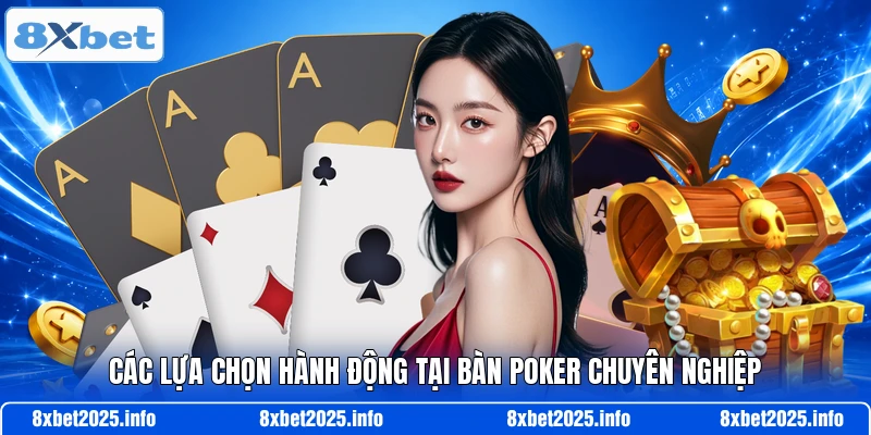 Các lựa chọn hành động tại bàn Poker chuyên nghiệp