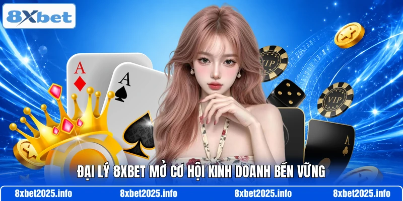 Đại lý 8XBET mở cơ hội kinh doanh bền vững